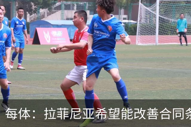 每体：拉菲尼亚希望能改善合同条款，与其他重要队友处于同一水平